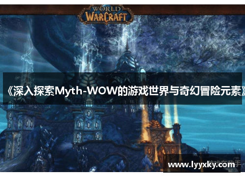 《深入探索Myth-WOW的游戏世界与奇幻冒险元素》