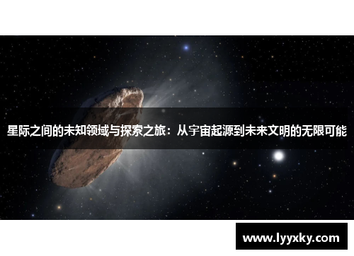 星际之间的未知领域与探索之旅：从宇宙起源到未来文明的无限可能